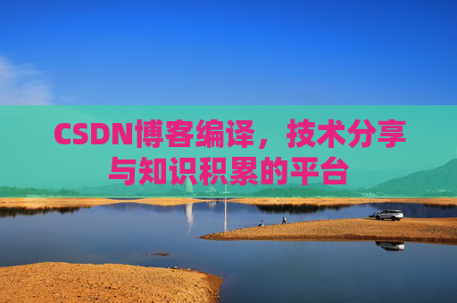 CSDN博客编译，技术分享与知识积累的平台